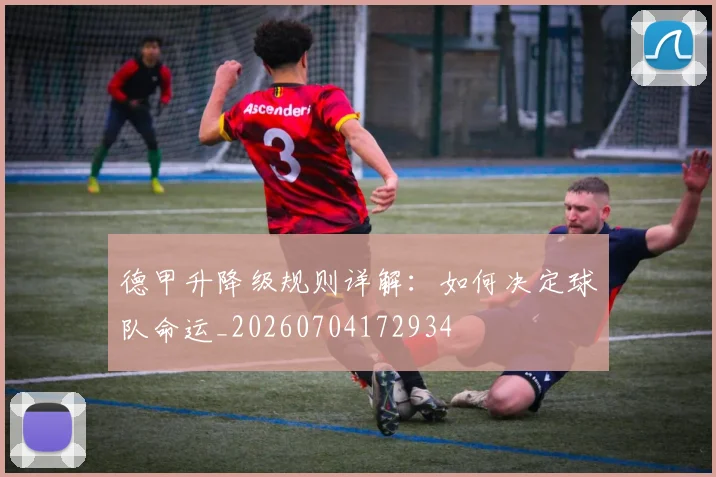 德甲升降级规则详解:如何决定球队命运_20260704172934