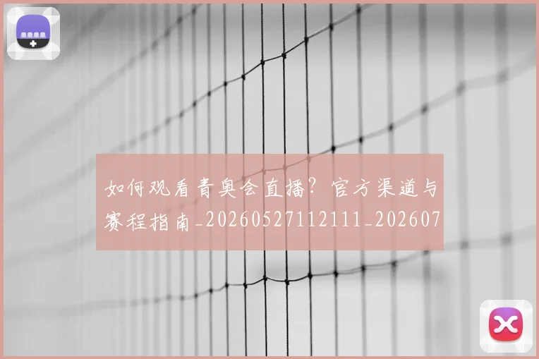 如何观看青奥会直播？官方渠道与赛程指南_20260527112111_20260703230923