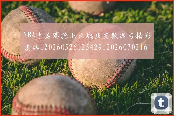 NBA季后赛抢七大战历史数据与精彩集锦_20260526125429_20260702164852