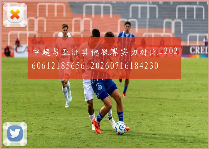 中超与亚洲其他联赛实力对比_20260612185656_20260716184230