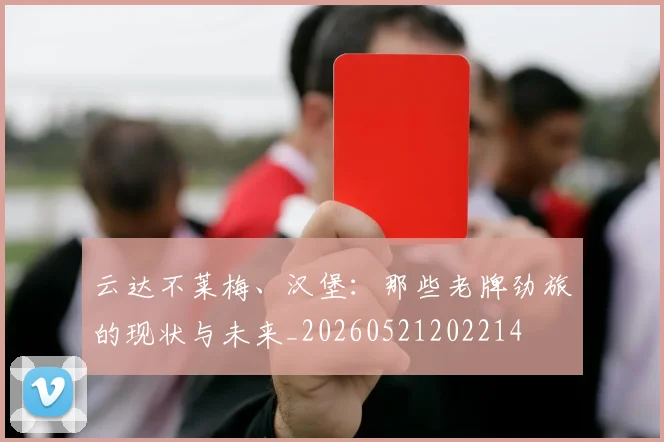 云达不莱梅、汉堡:那些老牌劲旅的现状与未来_20260521202214