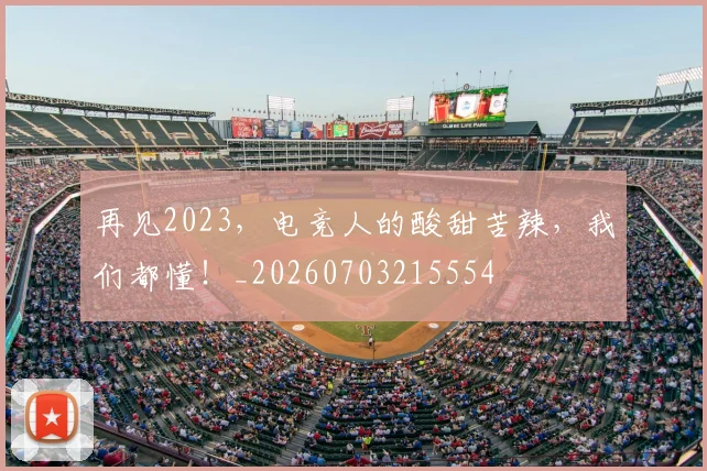 再见2023，电竞人的酸甜苦辣，我们都懂！_20260703215554